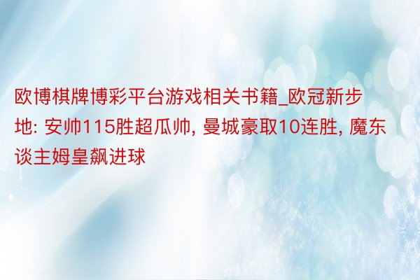 欧博棋牌博彩平台游戏相关书籍_欧冠新步地: 安帅115胜超瓜帅, 曼城豪取10连胜, 魔东谈主姆皇飙进球