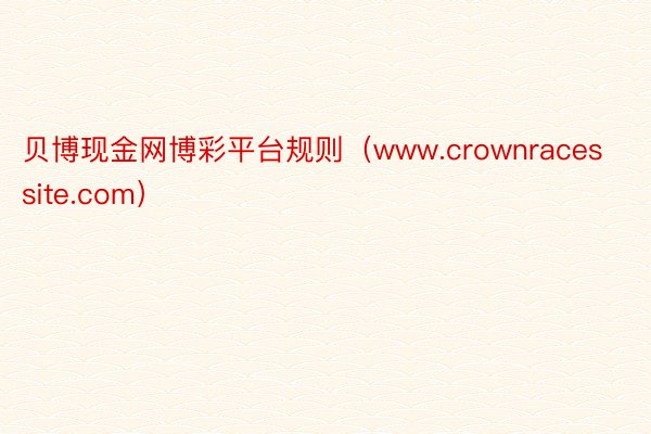 贝博现金网博彩平台规则（www.crownracessite.com）