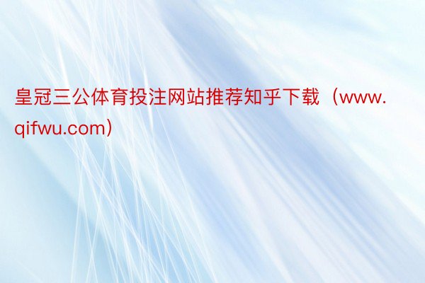 皇冠三公体育投注网站推荐知乎下载（www.qifwu.com）