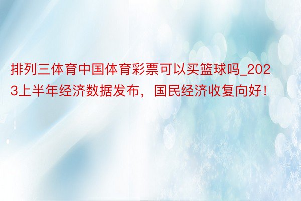 排列三体育中国体育彩票可以买篮球吗_2023上半年经济数据发布，国民经济收复向好！