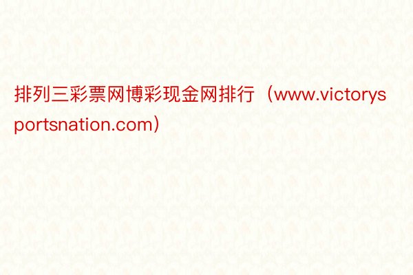 排列三彩票网博彩现金网排行（www.victorysportsnation.com）