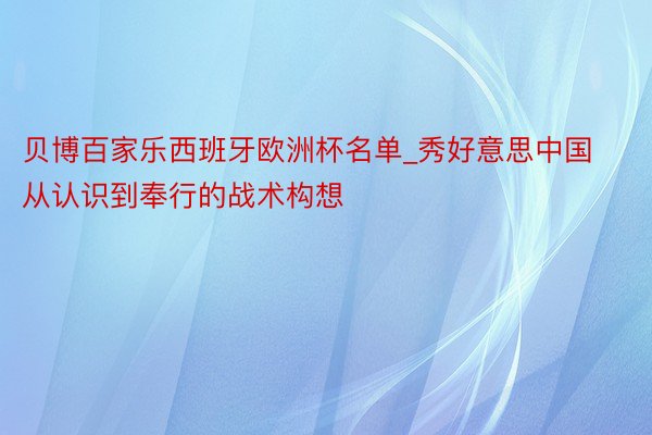 贝博百家乐西班牙欧洲杯名单_秀好意思中国从认识到奉行的战术构想