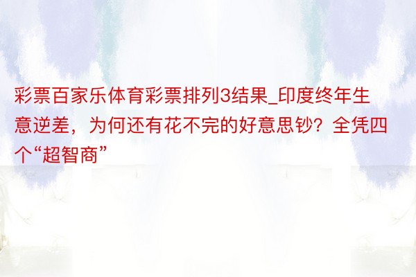 彩票百家乐体育彩票排列3结果_印度终年生意逆差，为何还有花不完的好意思钞？全凭四个“超智商”