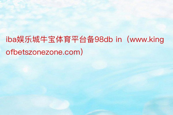 iba娱乐城牛宝体育平台备98db in（www.kingofbetszonezone.com）